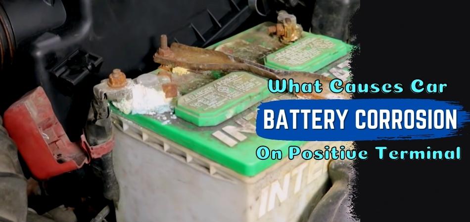 What Causes Car Battery Corrosion On Positive Terminal