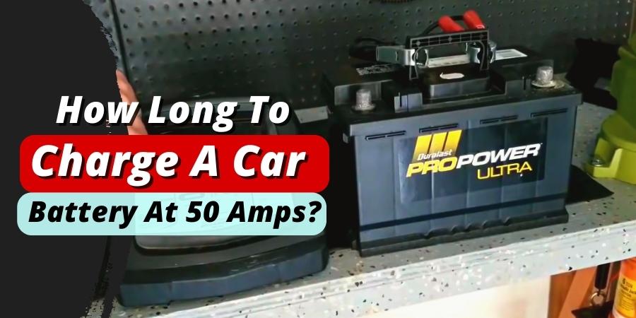 How Long To Charge A Car Battery At 50 Amps